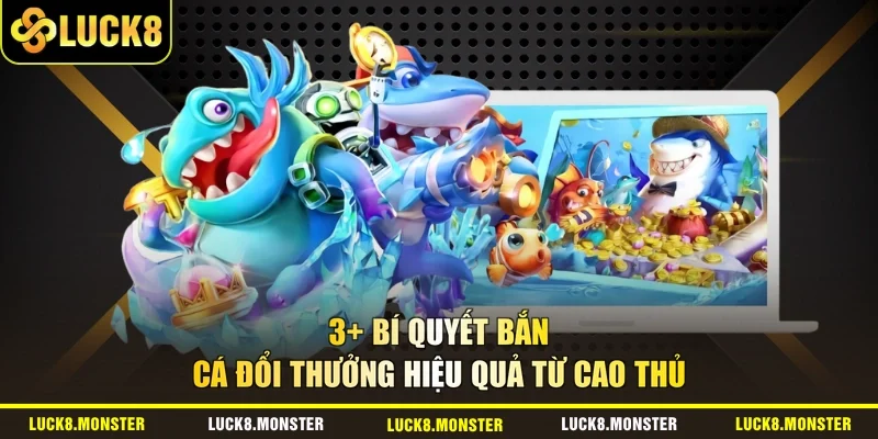 3+ Bí Quyết Bắn Cá Đổi Thưởng Hiệu Quả Từ Cao Thủ