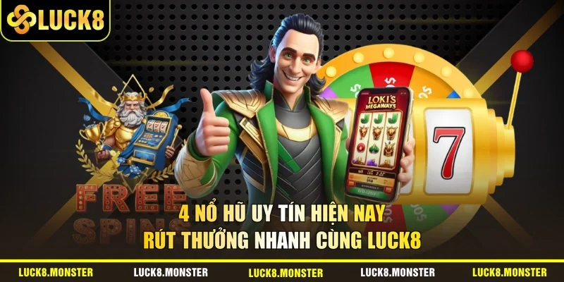 4 Nổ Hũ Uy Tín Hiện Nay, Rút Thưởng Nhanh Cùng LUCK8
