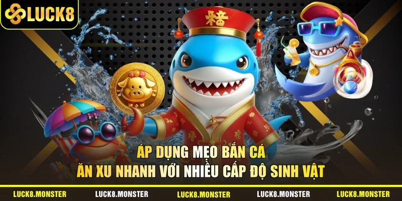 Áp dụng mẹo bắn cá ăn xu nhanh với nhiều cấp độ sinh vật