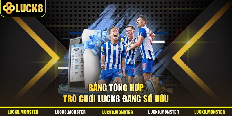 Bảng tổng hợp trò chơi LUCK8 đang sở hữu