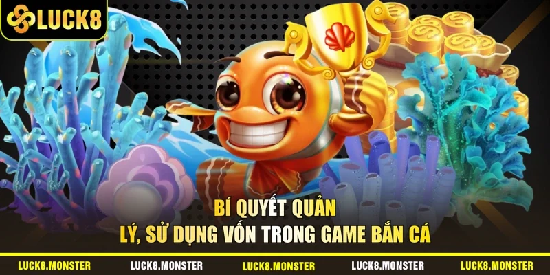 Bí quyết quản lý, sử dụng vốn trong game bắn cá