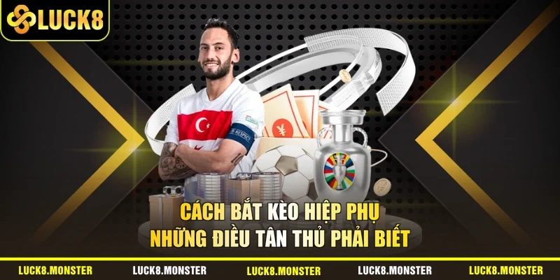 Cách Bắt Kèo Hiệp Phụ - Những Điều Tân Thủ Phải Biết