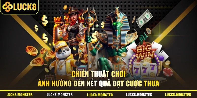 Chiến thuật chơi ảnh hưởng đến kết quả đặt cược thua