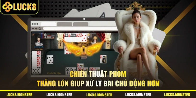 Chiến thuật Phỏm thắng lớn giúp xử lý bài chủ động hơn 