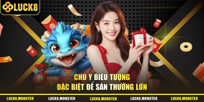 Chú ý biểu tượng đặc biệt để săn thưởng lớn 