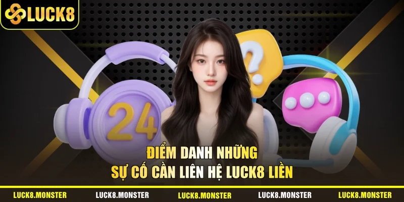 Điểm danh những sự cố cần liên hệ LUCK8 liền