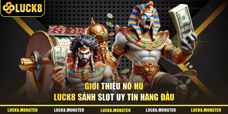 Giới thiệu nổ hũ Luck8 sảnh slot uy tín hàng đầu