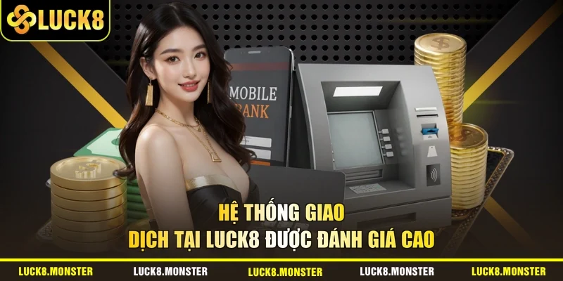 Hệ thống giao dịch tại LUCK8 được đánh giá cao