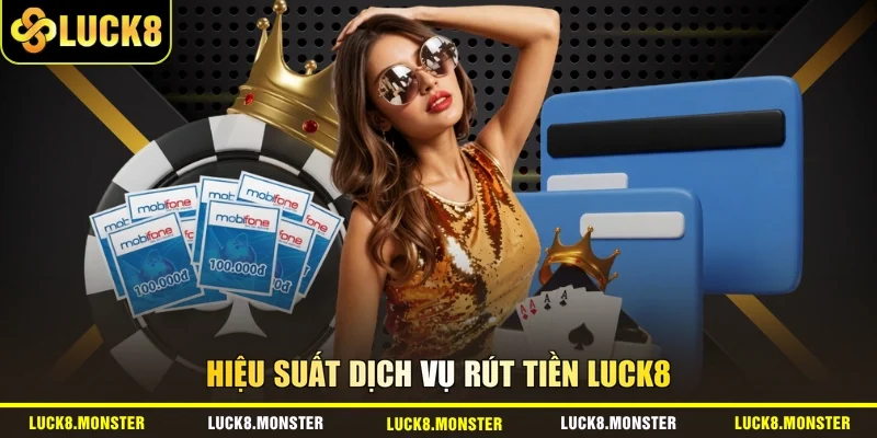 Hiệu suất dịch vụ rút tiền LUCK8