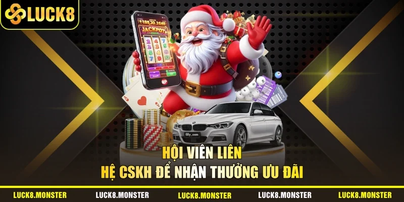 Hội viên liên hệ CSKH để nhận thưởng ưu đãi