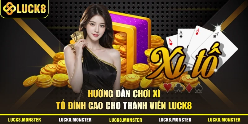Hướng Dẫn Chơi Xì Tố Đỉnh Cao Cho Thành Viên LUCK8