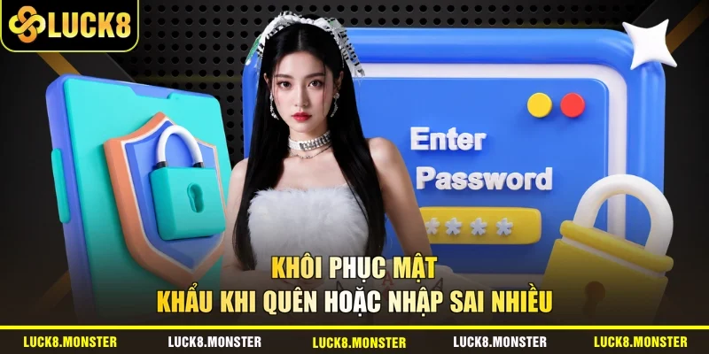 Khôi phục mật khẩu khi quên hoặc nhập sai nhiều