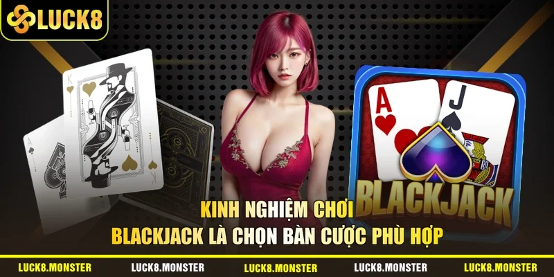 Kinh nghiệm chơi blackjack là chọn bàn cược phù hợp
