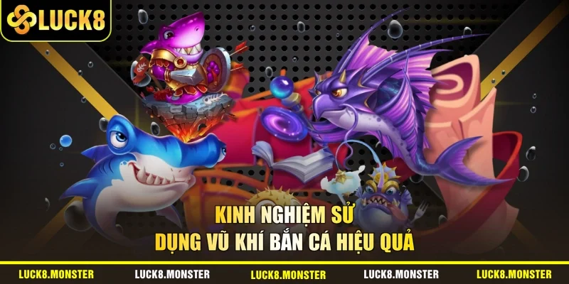Kinh nghiệm sử dụng vũ khí bắn cá hiệu quả 