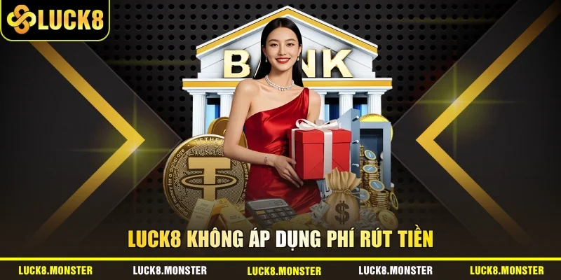 LUCK8 không áp dụng phí rút tiền