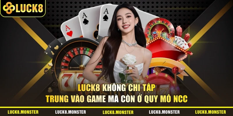 LUCK8 không chỉ tập trung vào game mà còn ở quy mô NCC