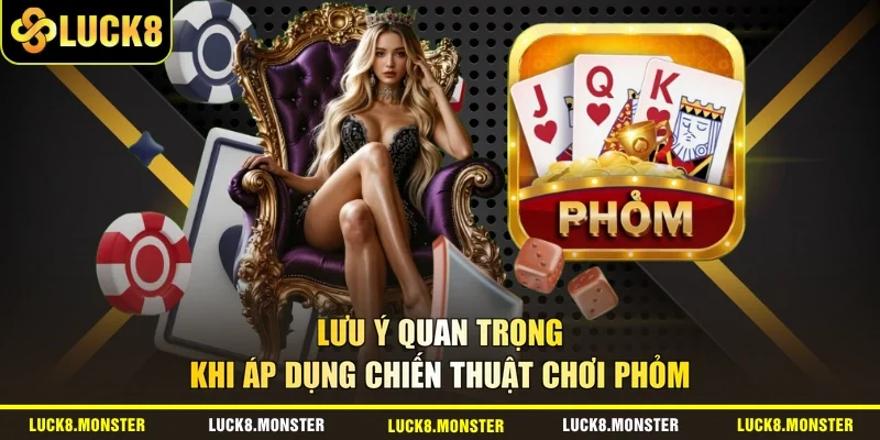 Lưu ý quan trọng khi áp dụng chiến thuật chơi Phỏm 