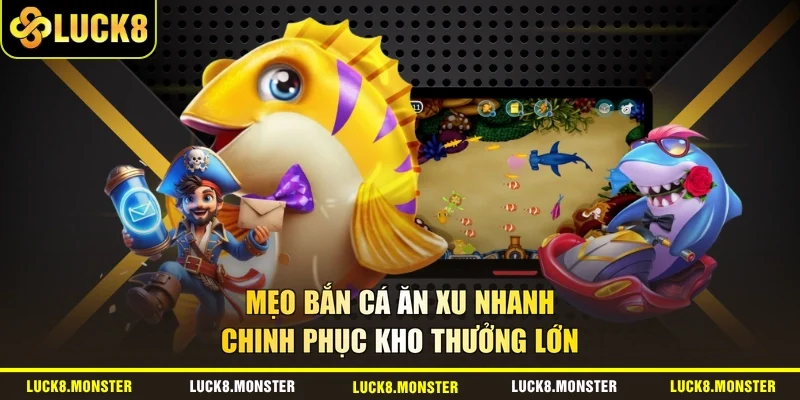 Mẹo Bắn Cá Ăn Xu Nhanh - Chinh Phục Kho Thưởng Lớn