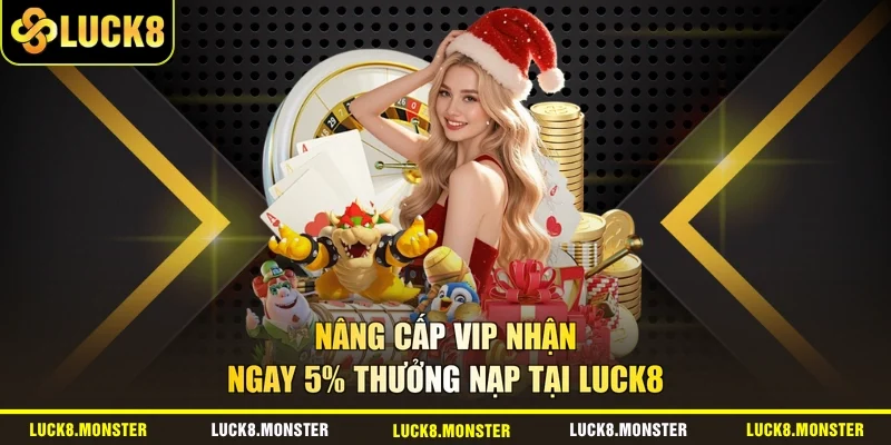 Nâng Cấp Vip Nhận Ngay 5% Thưởng Nạp Tại LUCK8