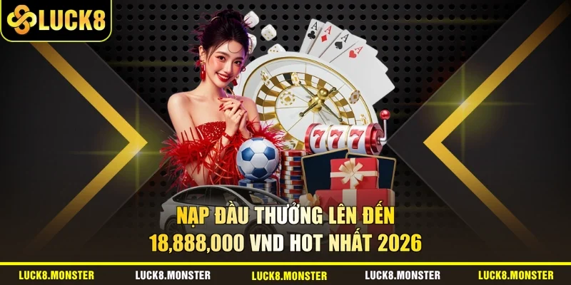 Nạp đầu thưởng lên đến 18,888,000 VND