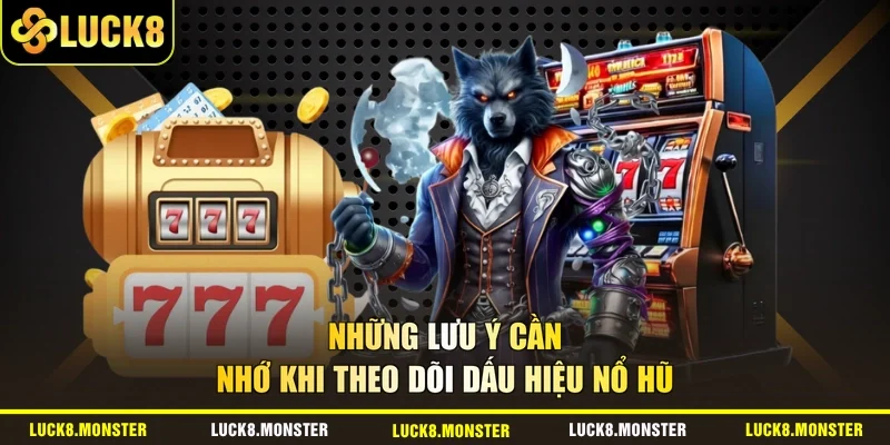 Những lưu ý cần nhớ khi theo dõi dấu hiệu nổ hũ 
