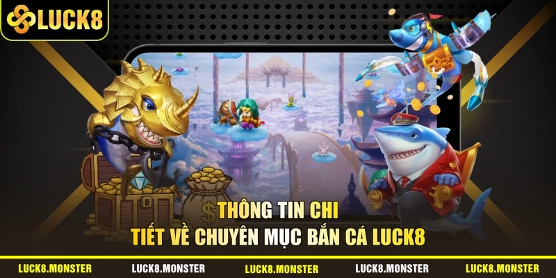 Thông tin chi tiết về chuyên mục bắn cá LUCK8