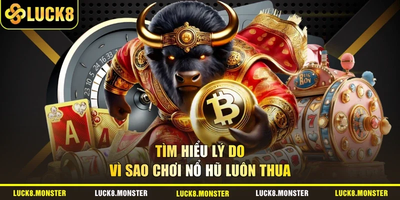 Tìm hiểu lý do vì sao chơi nổ hũ luôn thua