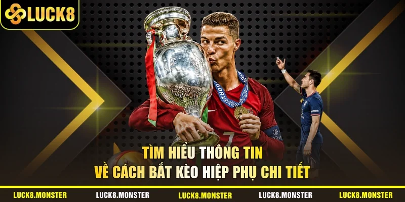 Tìm hiểu thông tin về cách bắt kèo hiệp phụ chi tiết
