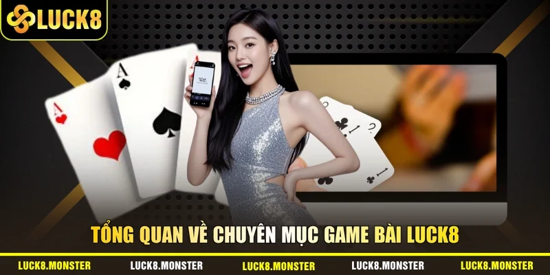 Tổng quan về chuyên mục game bài LUCK8