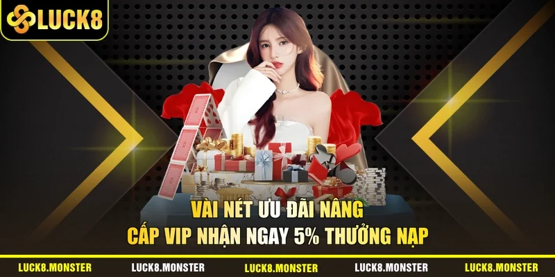 Vài nét ưu đãi nâng cấp Vip nhận ngay 5% thưởng nạp