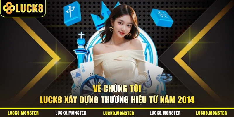 Về Chúng Tôi - LUCK8 xây dựng thương hiệu từ năm 2014
