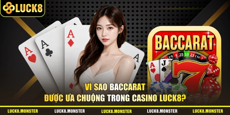 Vì Sao Baccarat Được Ưa Chuộng Trong Casino LUCK8?